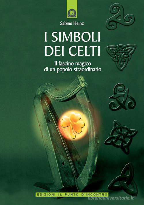 I simboli dei Celti. Il fascino magico di un popolo straordinario di Sabine Heinz edito da Edizioni Il Punto d'Incontro