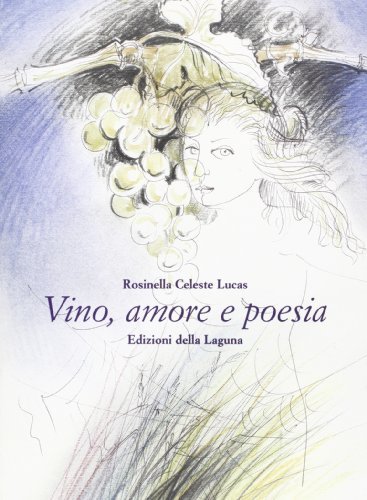 Vino, ljubezen in poezija-Vino, amore e poesia di Rosinella C. Lucas edito da Edizioni della Laguna