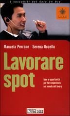 Lavorare spot. Idee e opportunità per fare esperienza nel mondo del lavoro di Manuela Perrone, Serena Uccello edito da Il Sole 24 Ore Pirola