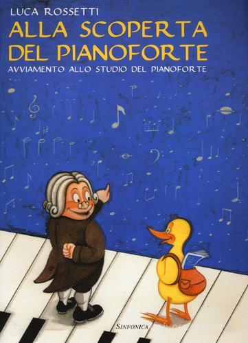 Alla scoperta del pianoforte. Avviamento allo studio del pianoforte di Luca Rossetti edito da Sinfonica Jazz Ediz. Musicali