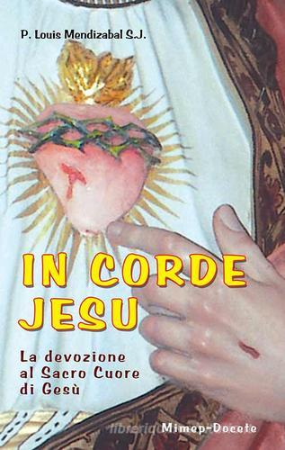 In corde Jesu. La devozione al Sacro Cuore di Gesù di Louis M. Mendizábal edito da Mimep-Docete