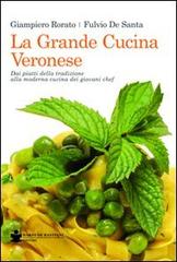 La grande cucina veronese. Dai piatti della tradizione alla moderna cucina dei giovani chef di Giampiero Rorato, Fulvio De Santa edito da De Bastiani