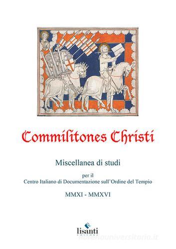 Commilitones Christi. Miscellanea di studi per il Centro Italiano di Documentazione sull'Ordine del Tempio (2011-2016) edito da Lisanti