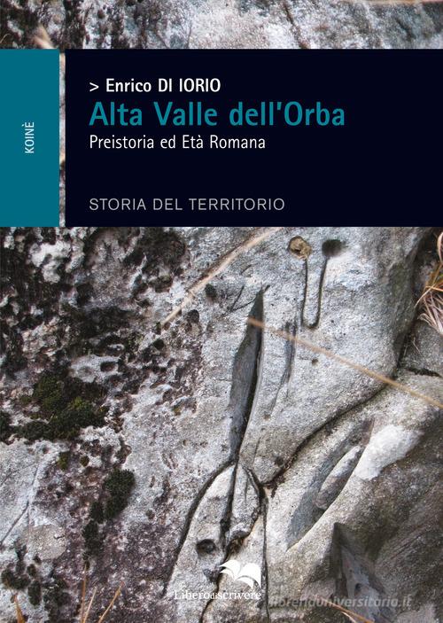La colonizzazione dell'Alta Valle d'Orba di Enrico Di Iorio edito da Liberodiscrivere edizioni