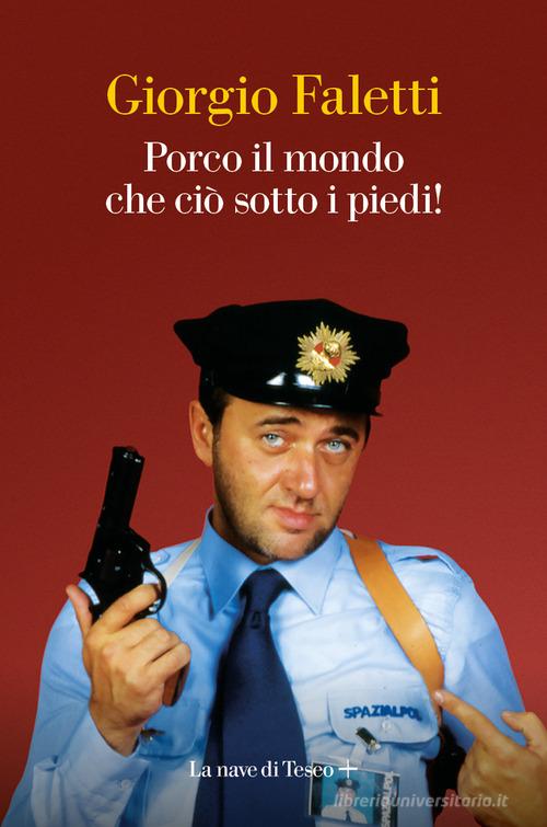 Porco il mondo che ciò sotto i piedi! di Giorgio Faletti edito da La nave di Teseo +