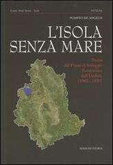 L' isola senza mare. Storia del piano di sviluppo economico dell'Umbria (1960-1970) di Pompeo De Angelis edito da Edizioni Thyrus