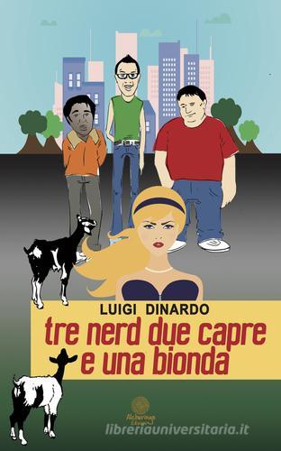 Tre nerd due capre e una bionda di Luigi Dinardo edito da Alcheringa
