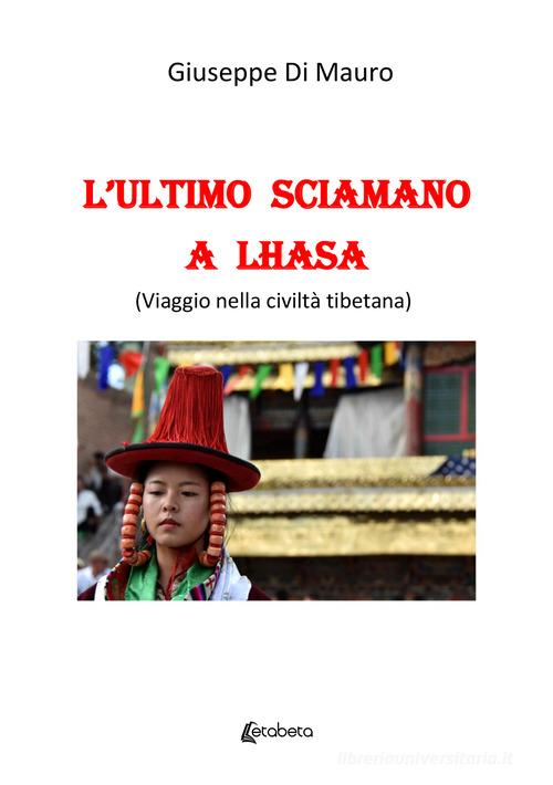 L' ultimo sciamano a Lhasa (viaggio nella civiltà tibetana) di Giuseppe Di Mauro edito da EBS Print
