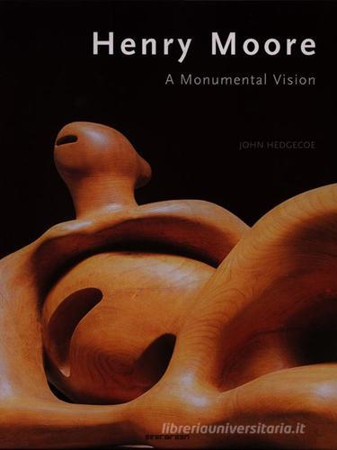 Henry Moore. A Monumental Vision di John Hedgecoe edito da Taschen