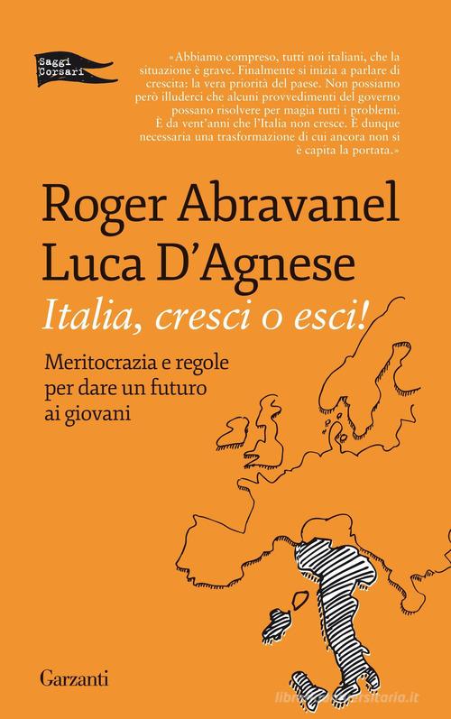 Italia, cresci o esci! Meritocrazia e regole per dare un futuro ai giovani di Roger Abravanel, Luca D'Agnese edito da Garzanti