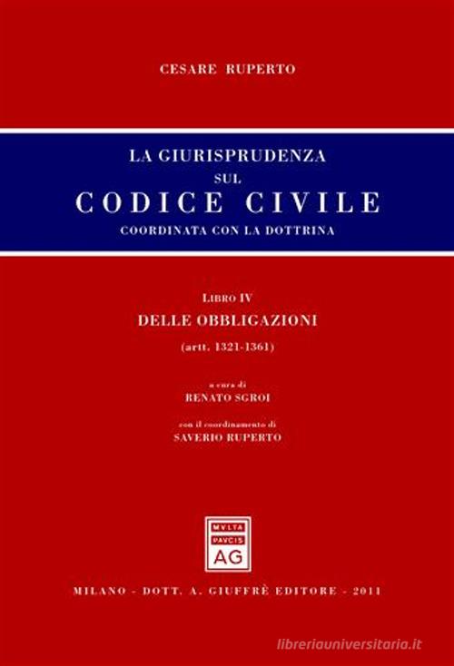 La giurisprudenza sul codice civile. Libro IV: Delle obbligazioni. Artt. 1321-1361 di Cesare Ruperto edito da Giuffrè