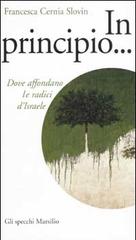 In principio... Dove affondano le radici di Israele di Francesca Cernia Slovin edito da Marsilio