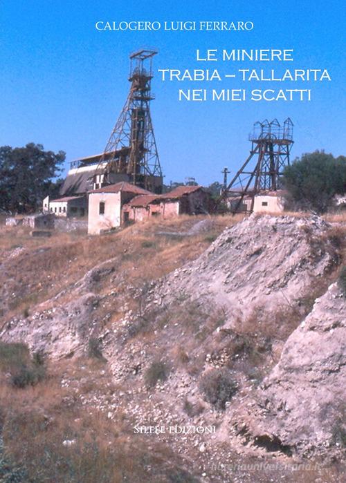 Le miniere Trabia-Tallarita nei miei scatti di Calogero Luigi Ferraro edito da Silele