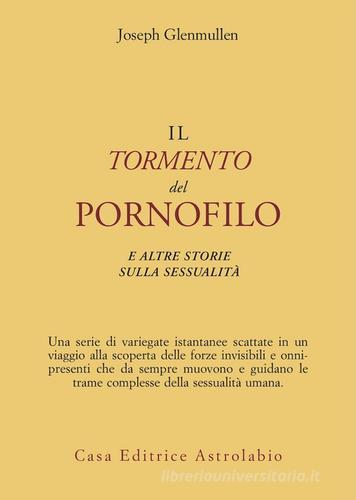 Il tormento del pornofilo e altre storie sulla sessualità di Joseph Glenmullen edito da Astrolabio Ubaldini