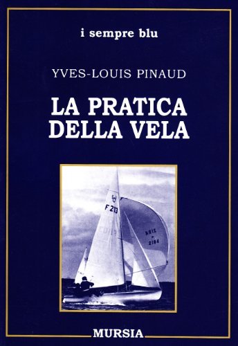 La pratica della vela di Yves-Louis Pinaud edito da Ugo Mursia Editore
