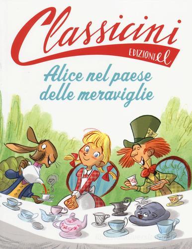 Alice nel paese delle meraviglie da Lewis Carroll. Classicini. Ediz. illustrata di Sarah Rossi edito da EL