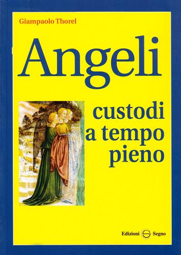 Angeli custodi a tempo pieno di Giampaolo Thorel edito da Edizioni Segno