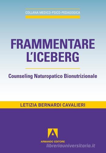Frammentare l'iceberg. Counseling naturopatico bionutrizionale di Letizia Bernardi Cavalieri edito da Armando Editore