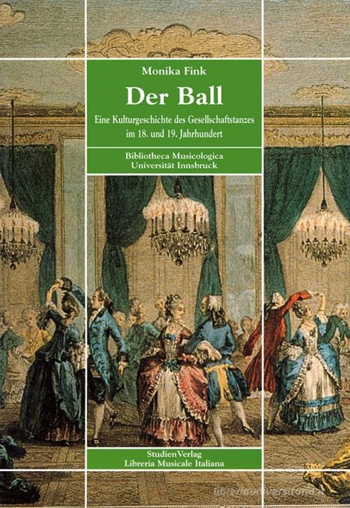 Der Ball. Eine Kulturgeschichte des Gesellschaftstanzes im 18 und 19 Jahrhundert di Monika Fink edito da LIM