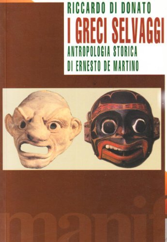 I Greci selvaggi. Antropologia storica di Ernesto De Martino di Riccardo Di Donato edito da Manifestolibri
