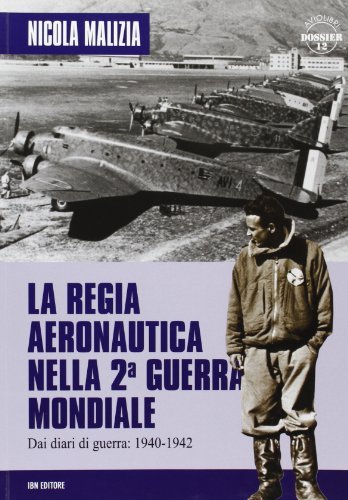 La regia aeronautica nella seconda guerra mondiale. Diari di guerra 1940-1942 di Nicola Malizia edito da IBN