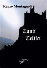 Canti celtici di Renzo Montagnoli edito da Ass. Culturale Il Foglio