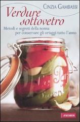 Verdure sottovetro. Metodi e segreti della nonna per conservare gli ortaggi tutto l'anno di Cinzia Gambassi edito da Vallardi A.