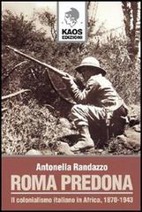 Roma predona. Il colonialismo italiano in Africa, 1870-1943 di Antonella Randazzo edito da Kaos