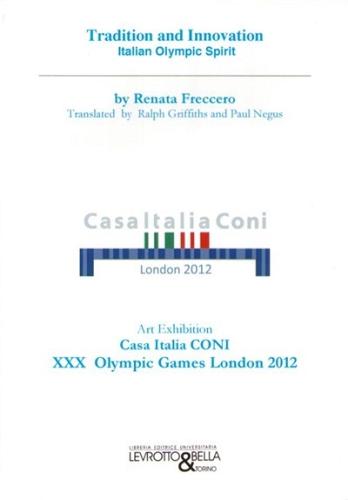 Tradition and innovation italian olympic spirit. Art exhibition casa Italia Coni 30° olympic games London 2012 edito da Levrotto & Bella