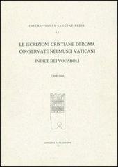 Le iscrizioni cristiane di Roma conservate nei musei vaticani. Indice dei vocaboli di Claudia Lega edito da Edizioni Musei Vaticani