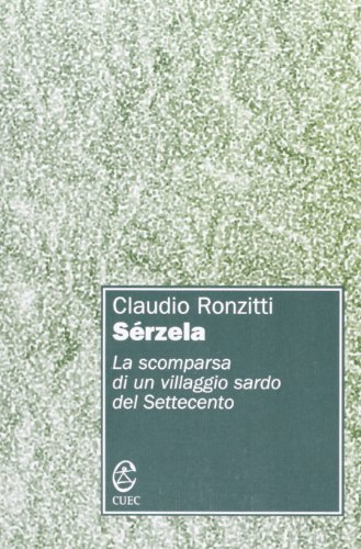 Sérzela. La scomparsa di un villaggio sardo del Settecento di Claudio Ronzitti edito da CUEC Editrice