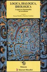 Logica, dialogica, ideologica. I segni tra funzionalità ed eccedenza. Atti del convegno (Bari, 13-16 febrraio 2002) Ediz. italiana, inglese e francese edito da Mimesis