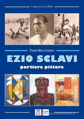 Ezio Sclavi. Portiere pittore di Fabio Bellisario edito da Edizioni Eraclea