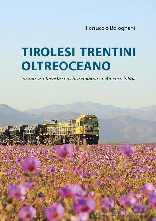 Tirolesi trentini oltreoceano. Incontri e interviste con chi è emigrato in America latina di Ferruccio Bolognani edito da Grafica 5