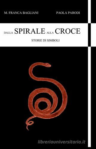 Dalla spirale alla croce di Franca Bagliani, Paola Parodi edito da Pubblicato dall'Autore