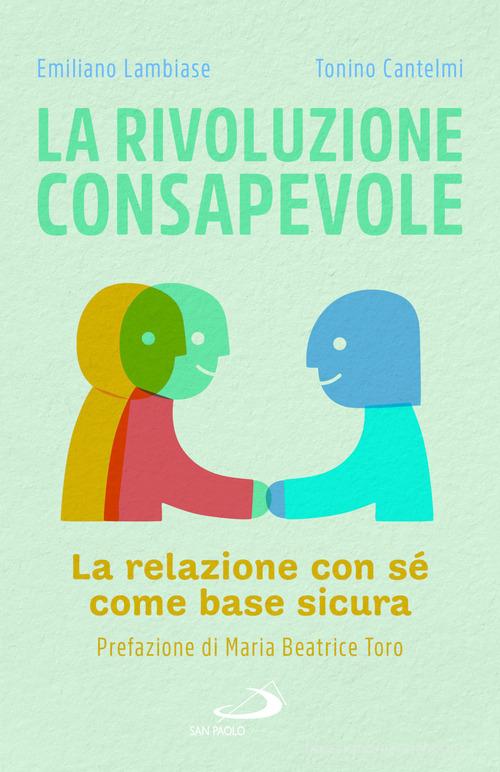 La rivoluzione consapevole. La relazione con sé come base sicura di Emiliano Lambiase, Tonino Cantelmi edito da San Paolo Edizioni
