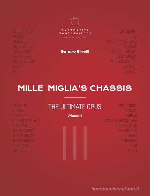 Mille Miglia's chassis. The ultimate opus. Ediz. illustrata vol.3 di Sandro Binelli edito da Automotive Masterpieces