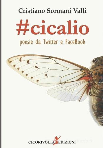 Cicalio. Poesie da Twitter e Facebook di Cristiano Sormani Valli edito da Cicorivolta