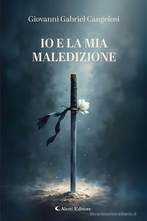 Libro Io e la mia maledizione di Giovanni Gabriel Cangelosi I diamanti di Aletti editore