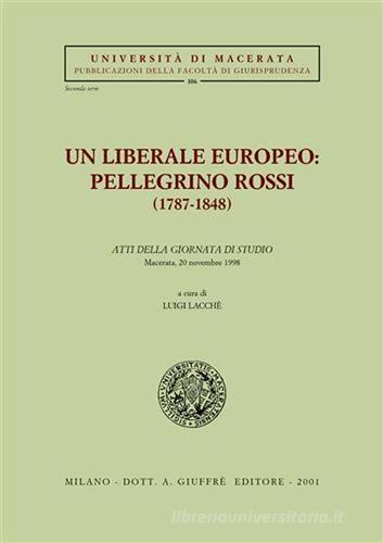 Un liberale europeo: Pellegrino Rossi (1787-1848). Atti della Giornata di studio (Macerata, 20 novembre 1998) edito da Giuffrè