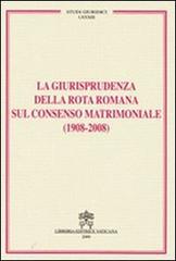 La giurisprudenza della rota romana sul consenso matrimoniale (1908-2008) edito da Libreria Editrice Vaticana