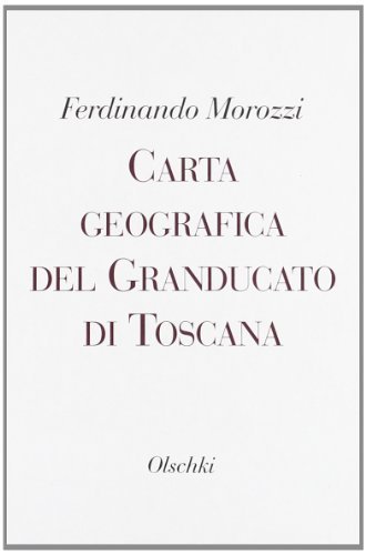 Carta geografica del Granducato di Toscana di Ferdinando Morozzi edito da Olschki