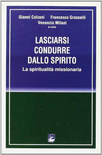 Lasciarsi condurre dallo Spirito. La spiritualità missionaria di Gianni Colzani, Francesco Grasselli, Venanzio Milani edito da EMI