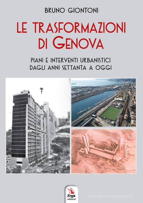 Le trasformazioni di Genova. Piani e interventi urbanistici dagli anni Settanta a oggi di Bruno Giontoni edito da ERGA