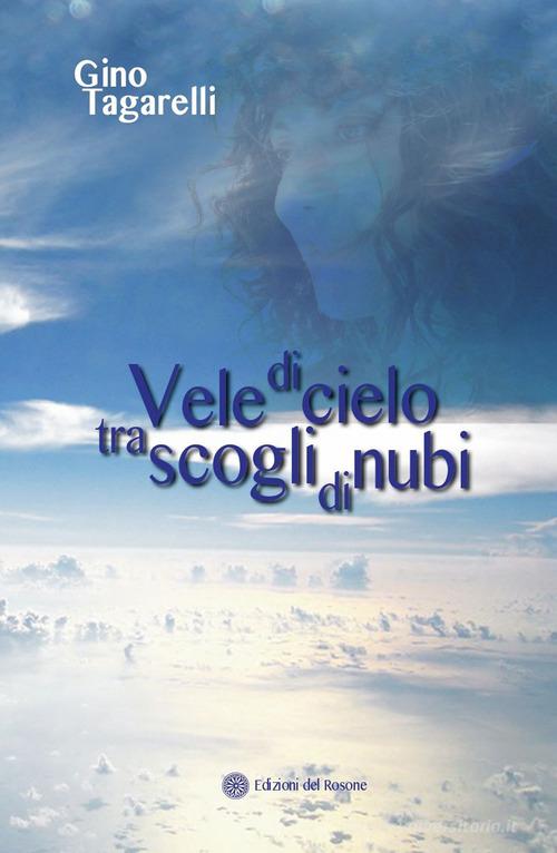 Vele di cielo tra scogli di nubi di Gino Tagarelli edito da Edizioni del Rosone