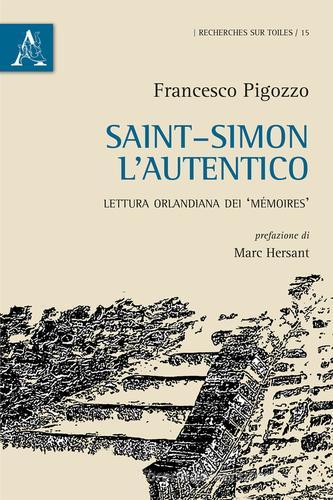 Saint-Simon l'autentico. Lettura orlandiana dei «Mémoires» di Francesco Pigozzo edito da Aracne