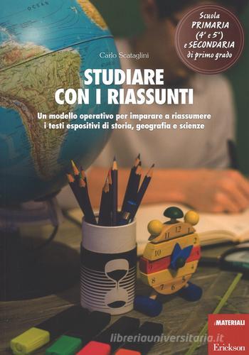 Studiare con i riassunti. Un modello operativo per imparare a riassumere i testi espositivi di storia, geografia e scienze di Carlo Scataglini edito da Erickson