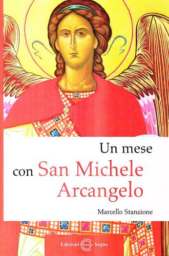 Un mese con san Michele Arcangelo di Marcello Stanzione edito da Edizioni Segno