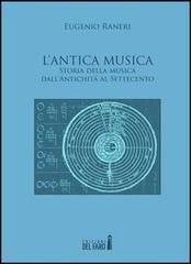 L' antica musica. Storia della musica dall'antichità al Settecento di Eugenio Raneri edito da Edizioni del Faro