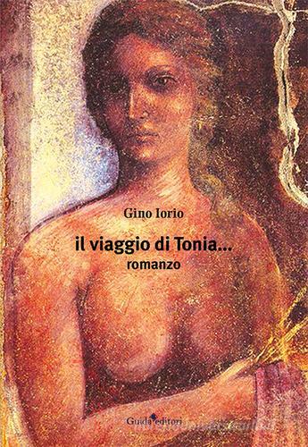 Il viaggio di Tonia... di Gino Iorio edito da Guida